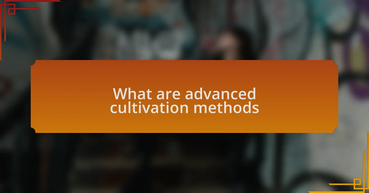 What are advanced cultivation methods