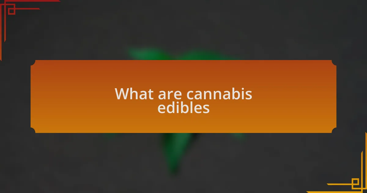 What are cannabis edibles