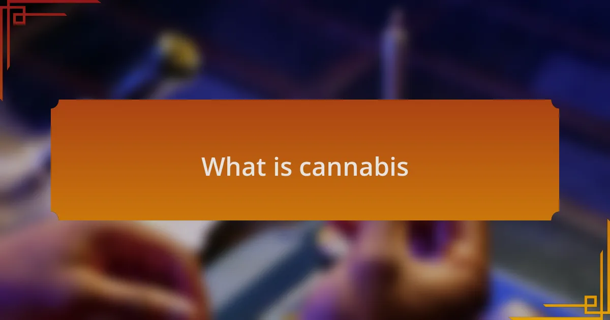 What is cannabis