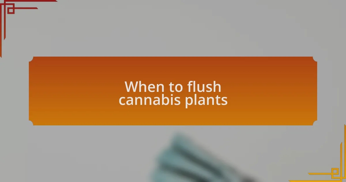 When to flush cannabis plants